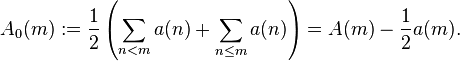  A_0(m) := \frac12\left(\sum_{n < m} a(n) +\sum_{n \le m} a(n)\right) = A(m) - \frac12 a(m) .