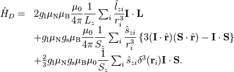 
\begin{array}{cl}
\hat{H}_D =& 2g_\text{I}\mu_\text{N}\mu_\text{B}\dfrac{\mu_0}{4\pi}\dfrac{1}{L_z}\sum_i\dfrac{\hat{l}_{zi}}{r_i^3}\mathbf{I}\cdot\mathbf{L} \\
&+ g_\text{I}\mu_\text{N}g_\text{s}\mu_\text{B}\dfrac{\mu_0}{4\pi}\dfrac{1}{S_z}\sum_i\dfrac{\hat{s}_{zi}}{r_i^3}\left\{3(\mathbf{I}\cdot\hat{\mathbf{r}})(\mathbf{S}\cdot\hat{\mathbf{r}}) - \mathbf{I}\cdot\mathbf{S}\right\} \\
&+ \frac{2}{3}g_\text{I}\mu_\text{N}g_\text{s}\mu_\text{B}\mu_0\dfrac{1}{S_z}\sum_i\hat{s}_{zi}\delta^3(\mathbf{r}_i)\mathbf{I}\cdot\mathbf{S}. \\
\end{array}
