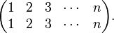 \begin{pmatrix}1 & 2 & 3 & \cdots & n \\ 1 & 2 & 3 & \cdots & n\end{pmatrix}.