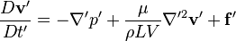 \frac{D \mathbf{v'}}{D t'} = -\nabla' p' + \frac{\mu}{\rho L V} \nabla'^2 \mathbf{v'} + \mathbf{f'} 