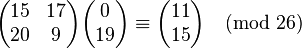 \begin{pmatrix} 15 & 17 \\ 20 & 9 \end{pmatrix}\begin{pmatrix} 0 \\ 19 \end{pmatrix} \equiv \begin{pmatrix} 11 \\ 15 \end{pmatrix}\pmod{26}