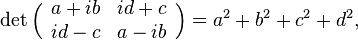   \det \Bigl(\begin{array}{cc} a+ib & id+c \\ id-c & a-ib \end{array}\Bigr) = a^2 + b^2 + c^2 + d^2,