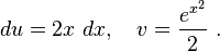 du = 2x\ dx, \quad v = \frac{e^{x^2}}{2}\ .