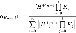 
\alpha_{H_{n-i} A^{i-} }= {{[H^+ ]^{n-i} \displaystyle \prod_{j=0}^{i}K_j} \over { \displaystyle \sum_{i=0}^n \Big[ [H^+ ]^{n-i} \displaystyle \prod_{j=0}^{i}K_j} \Big] }
