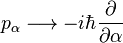 
p_\alpha \longrightarrow -i \hbar \frac{\partial}{\partial \alpha}
