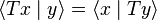 \langle Tx \mid y \rangle = \lang x \mid Ty \rang