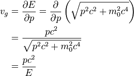 \begin{align}
  v_g &= \frac{\partial E}{\partial p} = \frac{\partial}{\partial p} \left( \sqrt{p^2c^2+m_0^2c^4} \right)\\
    &= \frac{pc^2}{\sqrt{p^2c^2 + m_0^2c^4}}\\
    &= \frac{pc^2}{E}
\end{align}