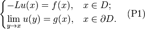 \begin{cases} - L u(x) = f(x), & x \in D; \\ \displaystyle{\lim_{y \to x} u(y)} = g(x), & x \in \partial D. \end{cases} \quad \mbox{(P1)}