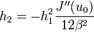 h_{2} = -h_{1}^{2} \frac{J^{\prime\prime}(u_{0})}{12\beta^{2}}