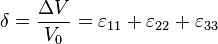 \delta=\frac{\Delta V}{V_0} = \varepsilon_{11} + \varepsilon_{22} + \varepsilon_{33}\,\!