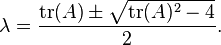  \lambda = \frac{\mathrm{tr}(A) \pm \sqrt{\mathrm{tr}(A)^2 - 4}}{2}. 