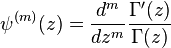 \psi^{(m)}(z) = \frac{d^m}{dz^m} \frac{\Gamma' (z)}{\Gamma (z)}