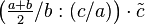 \left ( \tfrac{a+b}{2}/b:(c/a)\right ) \cdot \tilde c