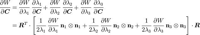 
  \begin{align}
   \cfrac{\partial W}{\partial\boldsymbol{C}} & = 
   \cfrac{\partial W}{\partial \lambda_1}~\cfrac{\partial \lambda_1}{\partial\boldsymbol{C}} +
   \cfrac{\partial W}{\partial \lambda_2}~\cfrac{\partial \lambda_2}{\partial\boldsymbol{C}} +
   \cfrac{\partial W}{\partial \lambda_3}~\cfrac{\partial \lambda_3}{\partial\boldsymbol{C}} \\
   & = \boldsymbol{R}^T\cdot\left[\cfrac{1}{2\lambda_1}~\cfrac{\partial W}{\partial \lambda_1}~\mathbf{n}_1\otimes\mathbf{n}_1 +
   \cfrac{1}{2\lambda_2}~\cfrac{\partial W}{\partial \lambda_2}~\mathbf{n}_2\otimes\mathbf{n}_2 +
   \cfrac{1}{2\lambda_3}~\cfrac{\partial W}{\partial \lambda_3}~\mathbf{n}_3\otimes\mathbf{n}_3\right]\cdot\boldsymbol{R}
  \end{align}
 