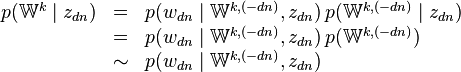 
\begin{array}{lcl}
p(\mathbb{W}^{k}\mid z_{dn}) &=& p(w_{dn}\mid\mathbb{W}^{k,(-dn)},z_{dn})\,p(\mathbb{W}^{k,(-dn)}\mid z_{dn}) \\
&=& p(w_{dn}\mid\mathbb{W}^{k,(-dn)},z_{dn})\,p(\mathbb{W}^{k,(-dn)}) \\
&\sim& p(w_{dn}\mid\mathbb{W}^{k,(-dn)},z_{dn})
\end{array}
