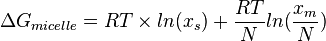  \Delta G_{micelle} = RT \times ln (x_s) + \frac{RT}{N} ln (\frac {x_m}{N}) 