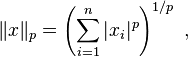 \|x\|_p = \left( \sum_{i=1}^n |x_i|^p \right) ^{1/p} \ , 