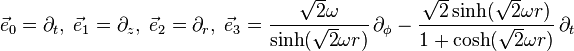 \vec{e}_0=\partial_t, \; \vec{e}_1=\partial_z, \; \vec{e}_2=\partial_r, \; \vec{e}_3 = \frac{ \sqrt{2} \omega }{ \sinh( \sqrt{2} \omega r ) } \, \partial_\phi - \frac{\sqrt{2}\sinh(\sqrt{2} \omega r)}{1+\cosh(\sqrt{2} \omega r)} \, \partial_t