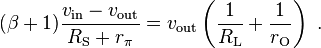 (\beta+1)\frac{v_\mathrm{in}-v_\mathrm{out}}{R_\mathrm{S}+r_{\pi}} = v_\mathrm{out}\left(\frac{1}{R_\mathrm{L}} + \frac{1}{r_\mathrm{O}}\right) \ . 