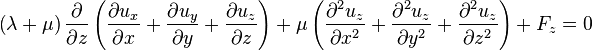 \left(\lambda+\mu\right)\frac{\partial}{\partial z}\left(\frac{\partial u_x}{\partial x}+\frac{\partial u_y}{\partial y}+\frac{\partial u_z}{\partial z}\right)+\mu\left(\frac{\partial^2 u_z}{\partial x^2}+\frac{\partial^2 u_z}{\partial y^2}+\frac{\partial^2 u_z}{\partial z^2}\right)+F_z=0\,\!