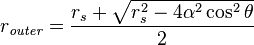 r_\mathit{outer} = \frac{r_{s} + \sqrt{r_{s}^{2} - 4\alpha^{2} \cos^{2}\theta}}{2}