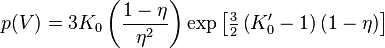 
p(V)=3K_0\left(\frac{1-\eta}{\eta^2}\right)\exp\left[\tfrac{3}{2}\left(K_0^\prime-1\right)(1-\eta)\right]
