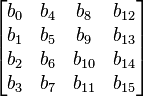 
\begin{bmatrix}
b_0 & b_4 & b_8 & b_{12} \\
b_1 & b_5 & b_9 & b_{13} \\
b_2 & b_6 & b_{10} & b_{14} \\
b_3 & b_7 & b_{11} & b_{15}
\end{bmatrix}
