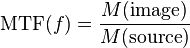  \mathrm{MTF}(f) = \frac{M(\mathrm{image})} {M(\mathrm{source})}