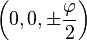 \left(0, 0, \pm\frac{\varphi}{2}\right)