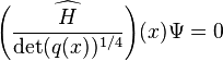 \widehat{\left( {H \over \det (q(x))^{1/4}} \right)} (x) \Psi = 0