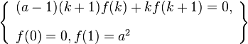 \left\{\begin{array}{l}
(a-1) (k+1) f(k)+k f(k+1)=0, \\[10pt]
f(0)=0,f(1)=a^2
\end{array}\right\}
