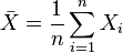 \bar{X}={1 \over n} \sum_{i=1}^n X_i