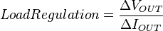  Load Regulation = {\Delta V_{OUT} \over \Delta I_{OUT}} 