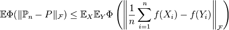 \mathbb{E}\Phi(\|\mathbb{P}_n - P\|_{\mathcal{F}}) \leq \mathbb{E}_{X}  \mathbb{E}_{Y} \Phi \left(\left\| \dfrac{1}{n}\sum_{i = 1}^n f(X_i) - f(Y_i) \right\|_{\mathcal{F}}\right)