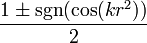 \frac{1 \pm \sgn(\cos(kr^2))}{2}\,