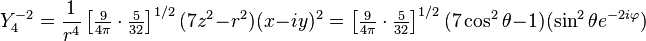 
Y^{-2}_4 =  \frac{1}{r^4} \left[\tfrac{9}{4\pi}\cdot\tfrac{5}{32}\right]^{1/2}(7z^2-r^2) (x-iy)^2
=  \left[\tfrac{9}{4\pi}\cdot\tfrac{5}{32}\right]^{1/2}(7 \cos^2\theta -1) (\sin^2\theta e^{-2 i \varphi})
