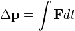  \Delta \mathbf{p} = \int \mathbf{F} dt 