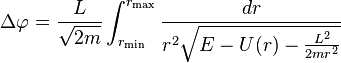 
\Delta \varphi = \frac{L}{\sqrt{2m}} \int_{r_{\mathrm{min}}}^{r_{\mathrm{max}}} \frac{dr}{r^{2} \sqrt{E - U(r) - \frac{L^{2}}{2 m r^{2}}}}
