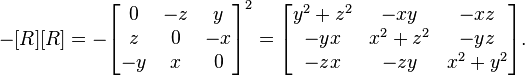  -[R][R]= -\begin{bmatrix} 0 & -z & y \\ z & 0 & -x \\ -y & x & 0 \end{bmatrix}^2 = \begin{bmatrix}
 y^2+z^2 & -xy & -xz \\ -y x & x^2+z^2 & -yz \\ -zx & -zy & x^2+y^2 \end{bmatrix}.