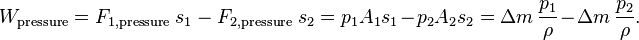 W_\text{pressure}=F_{1,\text{pressure}}\; s_{1}\, -\, F_{2,\text{pressure}}\; s_2 =p_1 A_1 s_1 - p_2 A_2 s_2 = \Delta m\, \frac{p_1}{\rho} - \Delta m\, \frac{p_2}{\rho}. \;