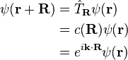  \begin{align}\psi(\mathbf{r+R}) & =\hat T_{\mathbf R}\psi(\mathbf r)\\
& = c(\mathbf R)\psi(\mathbf r)\\
& =e^{i\mathbf k\cdot\mathbf R}\psi(\mathbf r)\end{align}