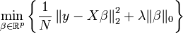  \min_{ \beta \in \mathbb{R}^p } \left\{ \frac{1}{N} \left\| y - X \beta \right\|_2^2 + \lambda \| \beta \|_0 \right\} 