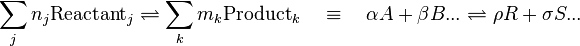 \sum_j n_j \text{Reactant}_j\rightleftharpoons \sum_k m_k \text{Product}_k \quad \equiv \quad \alpha A+\beta B...\rightleftharpoons \rho R+\sigma S ... 