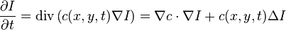  \frac{\partial I}{\partial t} = \mathrm{div} \left( c(x,y,t) \nabla I \right)= \nabla c \cdot \nabla I + c(x,y,t) \Delta I 