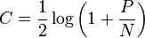 
C = \frac {1}{2} \log\left(1+\frac{P}{N}\right)
\,\!