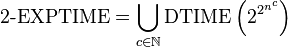 \mbox{2-EXPTIME} = \bigcup_{c \in \mathbb{N}} \mbox{DTIME}\left( 2^{2^{n^c}}\right)