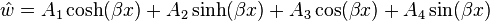 
   \hat{w} = A_1\cosh(\beta x) + A_2\sinh(\beta x) + A_3\cos(\beta x) + A_4\sin(\beta x)
 