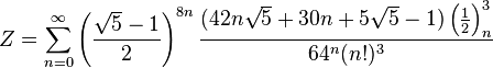 Z=\sum_{n=0}^{\infty } \left (\frac{\sqrt{5}-1}{2} \right )^{8n} \frac{(42n\sqrt{5} +30n + 5\sqrt{5}-1) \left ( \frac{1}{2} \right )^3_n} {{64^n}(n!)^3}\!