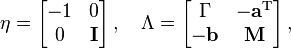 \eta = \begin{bmatrix}-1 & 0 \\ 0 & \mathbf{I}\end{bmatrix} \,, \quad \Lambda=\begin{bmatrix}\Gamma & -\mathbf{a}^\mathrm{T}\\-\mathbf{b} & \mathbf{M}\end{bmatrix}  \,, 