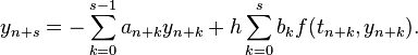  y_{n+s} =  - \sum_{k=0}^{s-1} a_{n+k} y_{n+k} + h \sum_{k=0}^s b_k f(t_{n+k}, y_{n+k}). 